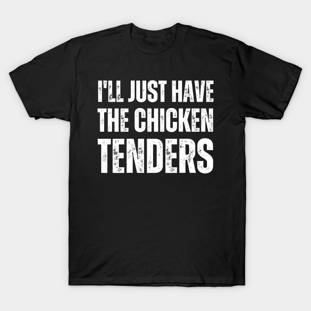 I'll Just Have The Chicken Tenders T-Shirt by BaradiAlisa